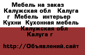 Мебель на заказ. - Калужская обл., Калуга г. Мебель, интерьер » Кухни. Кухонная мебель   . Калужская обл.,Калуга г.